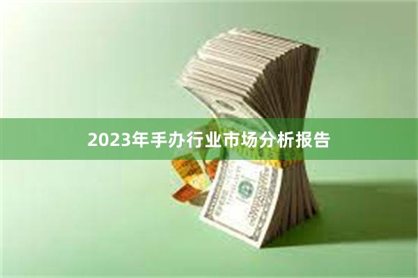 2023年手办行业市场分析报告