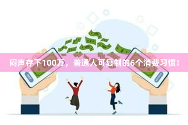 闷声存下100万，普通人可复制的6个消费习惯！