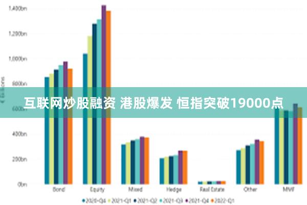 互联网炒股融资 港股爆发 恒指突破19000点