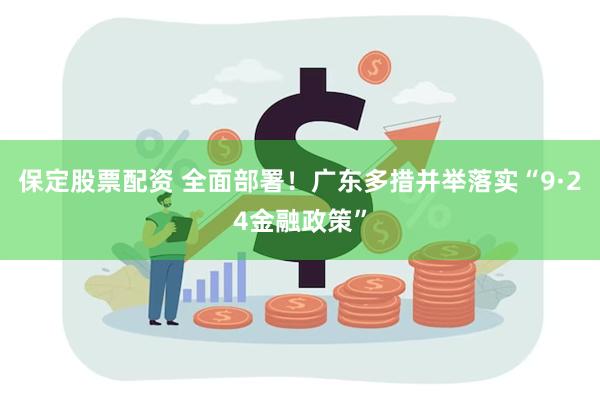 保定股票配资 全面部署！广东多措并举落实“9·24金融政策”